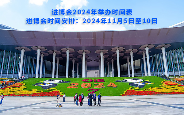 進(jìn)博會(huì)2024年舉辦時(shí)間表，進(jìn)博會(huì)時(shí)間安排