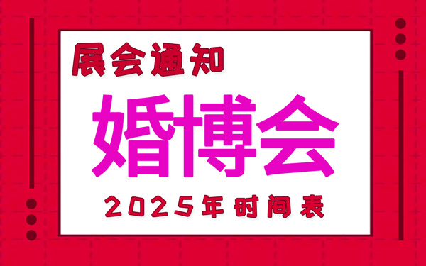 婚博會(huì)2025年時(shí)間表安排，中國(guó)婚博會(huì)時(shí)間表新鮮出爐！